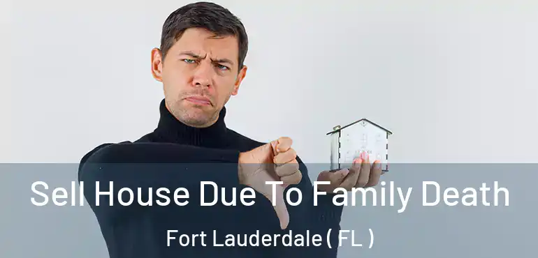  Sell House Due To Family Death Fort Lauderdale ( FL )