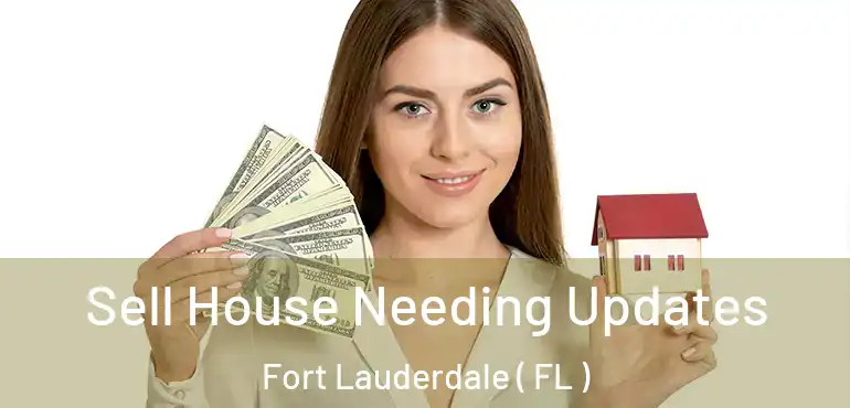  Sell House Needing Updates Fort Lauderdale ( FL )