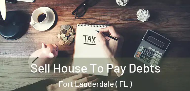  Sell House To Pay Debts Fort Lauderdale ( FL )